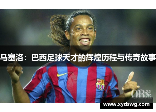 马塞洛：巴西足球天才的辉煌历程与传奇故事