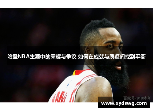 哈登NBA生涯中的荣耀与争议 如何在成就与质疑间找到平衡