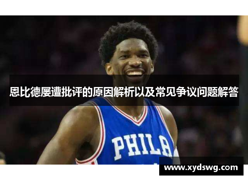 恩比德屡遭批评的原因解析以及常见争议问题解答