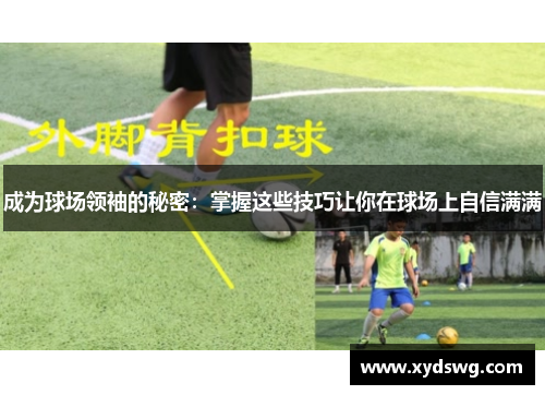 成为球场领袖的秘密：掌握这些技巧让你在球场上自信满满