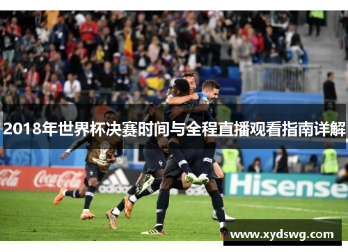 2018年世界杯决赛时间与全程直播观看指南详解