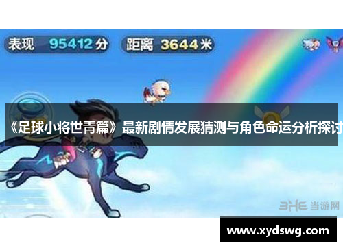 《足球小将世青篇》最新剧情发展猜测与角色命运分析探讨