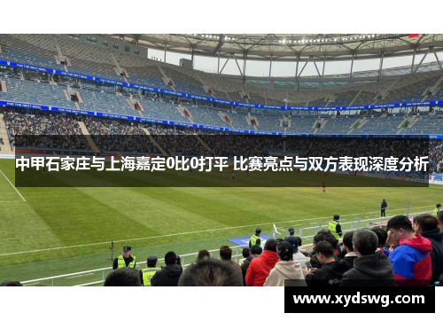 中甲石家庄与上海嘉定0比0打平 比赛亮点与双方表现深度分析